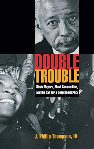 Double Trouble Black Mayors Black Communities and the Call for a Deep Democracy Transgressing Boundaries Studies in Black Politics and Black Communiti