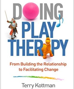 Doing Play Therapy From Building the Relationship to Facilitating Change 8211 1st