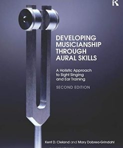 Developing Musicianship Through Aural Skills A Holistic Approach to Sight Singing and Ear Training 2nd