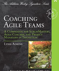 Coaching Agile Teams A Companion for ScrumMasters Agile Coaches and Project Managers in Transition AddisonWesley Signature Series Cohn 8211 1st Editio