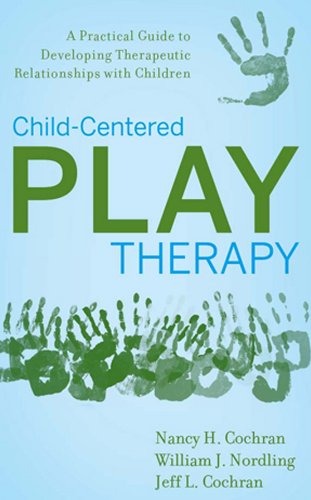 ChildCentered Play Therapy A Practical Guide to Developing Therapeutic Relationships with Children