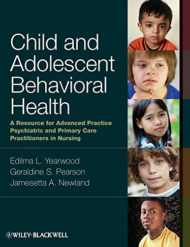 Child and Adolescent Behavioral Health A Resource for Advanced Practice Psychiatric and Primary Care Practitioners in Nursing 8211 1st