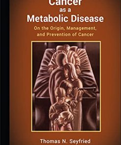 Cancer as a Metabolic Disease On the Origin Management and Prevention of Cancer 8211 1st