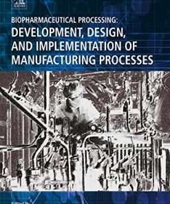 Biopharmaceutical Processing Development Design and Implementation of Manufacturing Processes