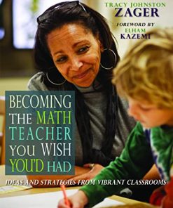 Becoming the Math Teacher You Wish Youd Had Ideas and Strategies from Vibrant Classrooms 8211 1st