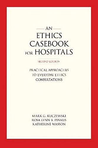 An Ethics Casebook for Hospitals Practical Approaches to Everyday Ethics Consultations 8211 2nd