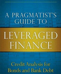 A Pragmatists Guide to Leveraged Finance Credit Analysis for Bonds and Bank Debt 8211 1st