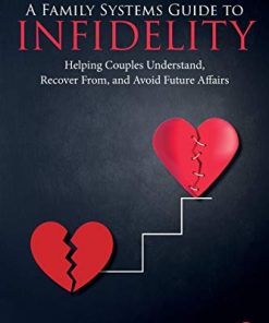 A Family Systems Guide to Infidelity Helping Couples Understand Recover From and Avoid Future Affairs
