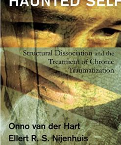 The Haunted Self Structural Dissociation and the Treatment of Chronic Traumatization