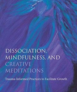 Creative Meditations for Complex Trauma and Dissociation Fostering Mindfulness to Facilitategrowth 1st