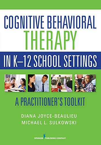 Cognitive Behavioral Therapy in K12 School Settings A Practitioners Toolkit 1st
