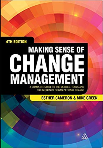Making Sense of Change Management A Complete Guide to the Models Tools and Techniques of Organizational Change Fourth