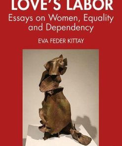 Loves Labor Essays On Women Equality And Dependency 2Nd