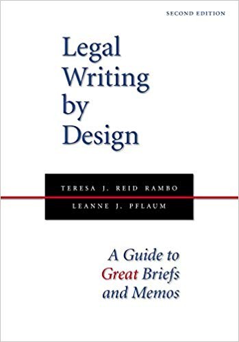 Legal Writing by Design A Guide to Great Briefs and Memos Second