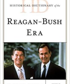 Historical Dictionary Of The Reagan Bush Era Historical Dictionaries Of U S Politics And Political Eras 2Nd
