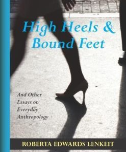 High Heels And Bound Feet And Other Essays On Everyday Anthropology 2Nd
