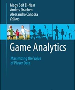 Game Analytics Maximizing the Value of Player Data 2013
